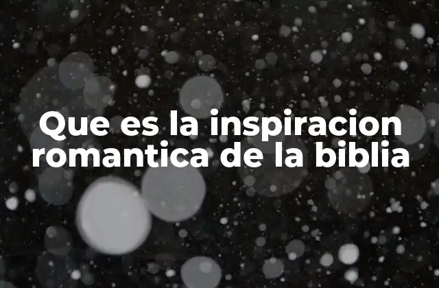 Que es la Inspiracion Romantica de la Biblia