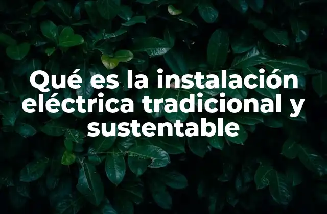 Qué es la Instalación Eléctrica Tradicional y Sustentable