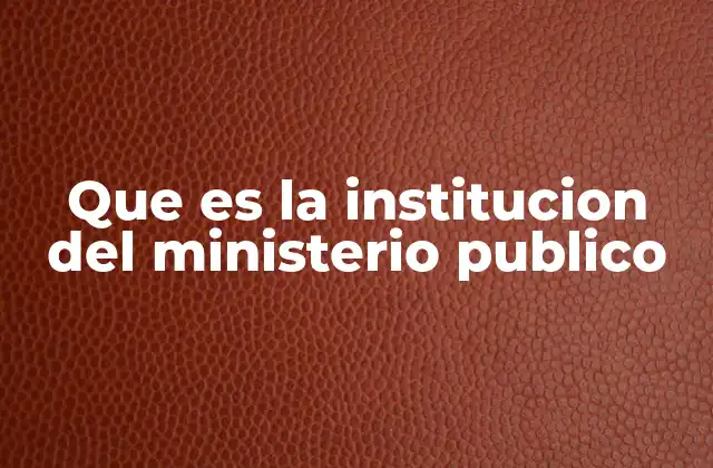 Que es la Institucion Del Ministerio Publico