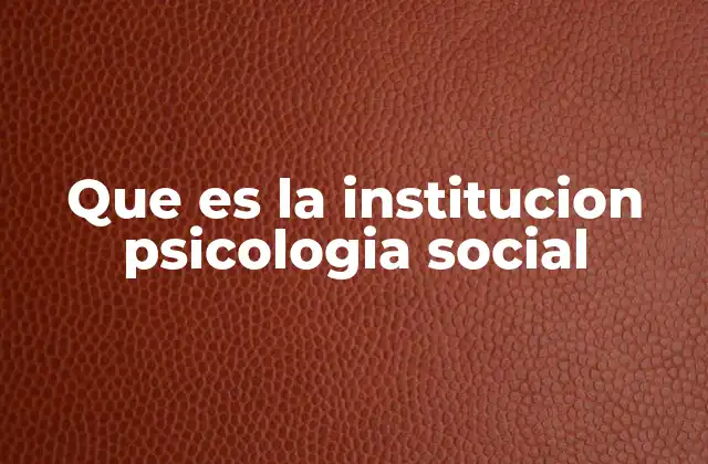 Que es la Institucion Psicologia Social 2 La psicología social como una rama de la psicología