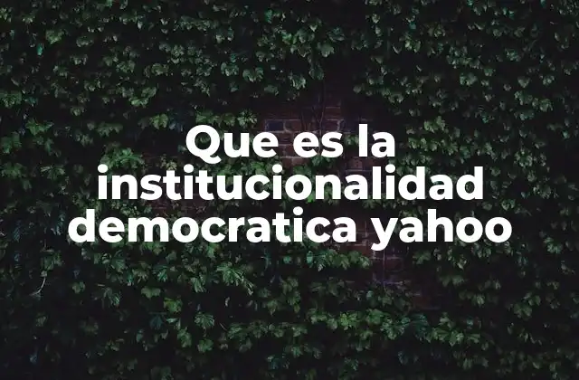 Que es la Institucionalidad Democratica Yahoo