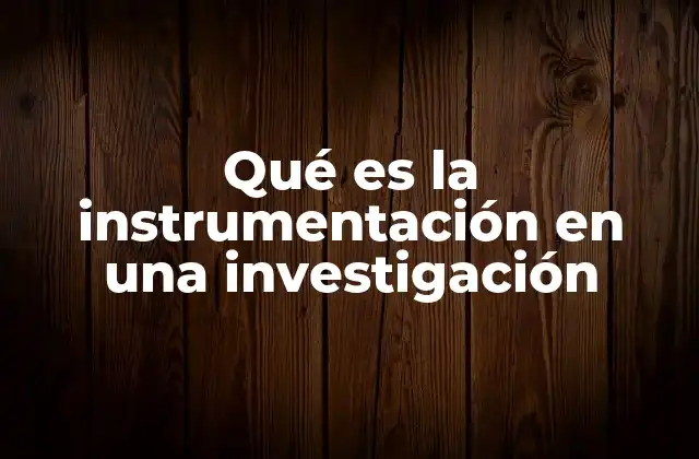 Qué es la Instrumentación en una Investigación