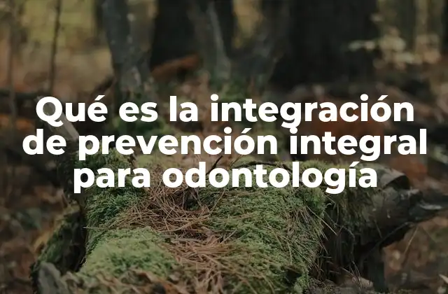 Qué es la Integración de Prevención Integral para Odontología