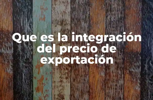 Que es la Integración Del Precio de Exportación