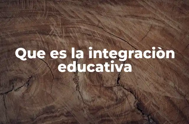 Que es la Integraciòn Educativa 2 La importancia de la integración en el aula