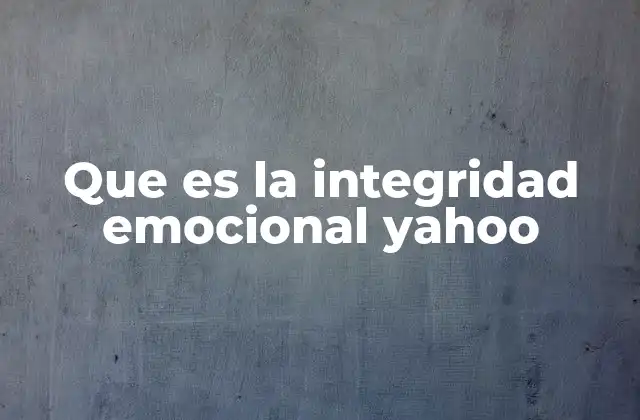 Que es la Integridad Emocional Yahoo