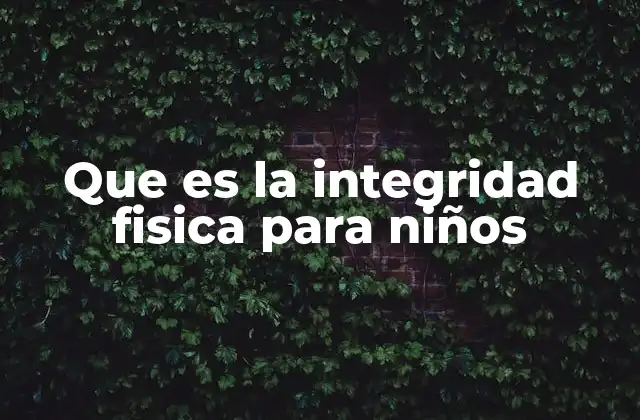 Que es la Integridad Fisica para Niños