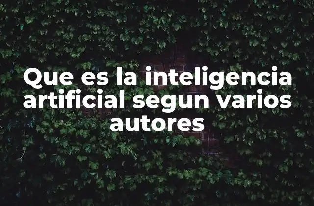 Que es la Inteligencia Artificial Segun Varios Autores