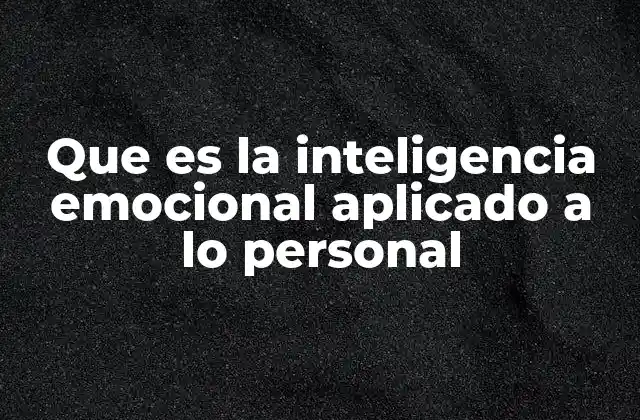 Que es la Inteligencia Emocional Aplicado a Lo Personal