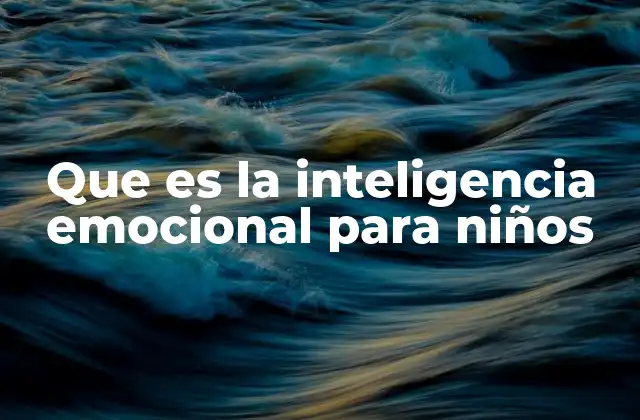 Que es la Inteligencia Emocional para Niños