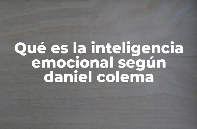 Qué es la Inteligencia Emocional según Daniel Colema