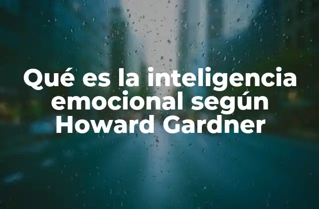 Qué es la Inteligencia Emocional según Howard Gardner