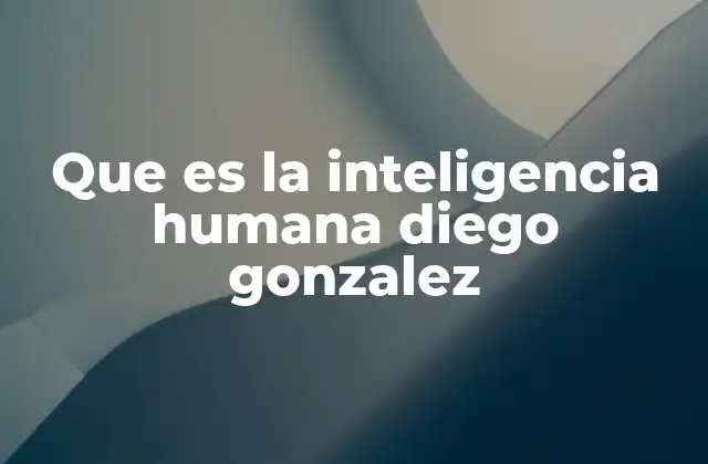 Que es la Inteligencia Humana Diego Gonzalez