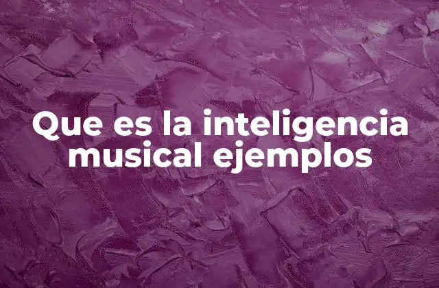 Que es la Inteligencia Musical Ejemplos
