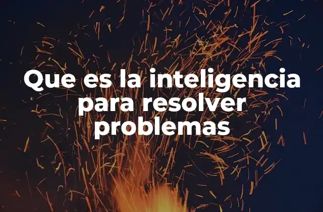 Cómo se manifiesta la capacidad de resolver problemas en la vida diaria