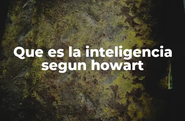 Que es la Inteligencia Segun Howart 2 La evolución del concepto de inteligencia antes de Gardner