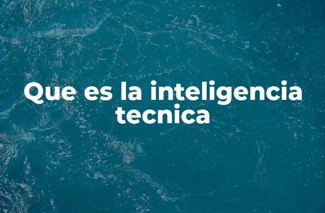 Que es la Inteligencia Tecnica
