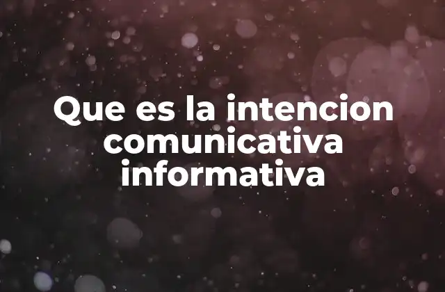 Que es la Intencion Comunicativa Informativa