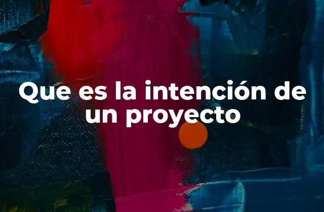 Que es la Intención de un Proyecto