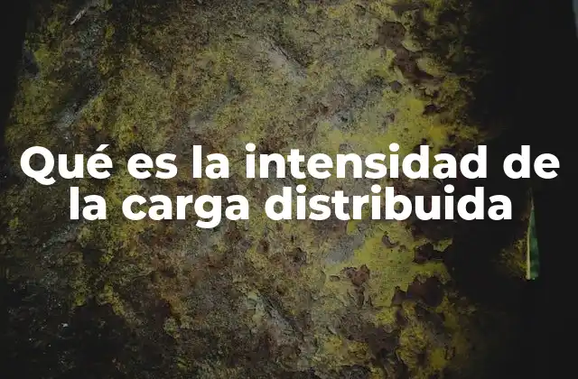 Qué es la Intensidad de la Carga Distribuida