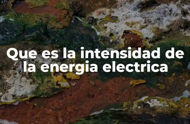 Que es la Intensidad de la Energia Electrica 2 La importancia de la corriente eléctrica en el día a día