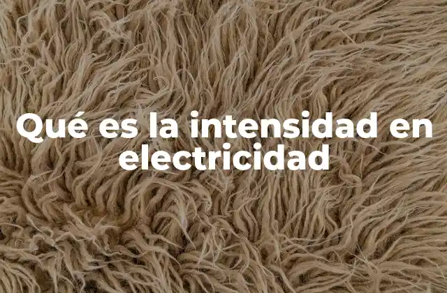 Qué es la Intensidad en Electricidad