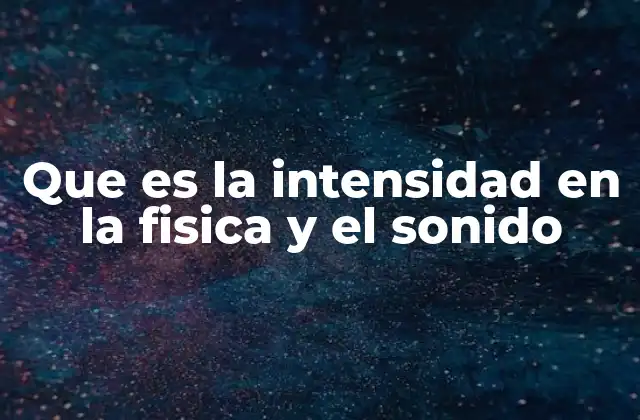 Que es la Intensidad en la Fisica y el Sonido