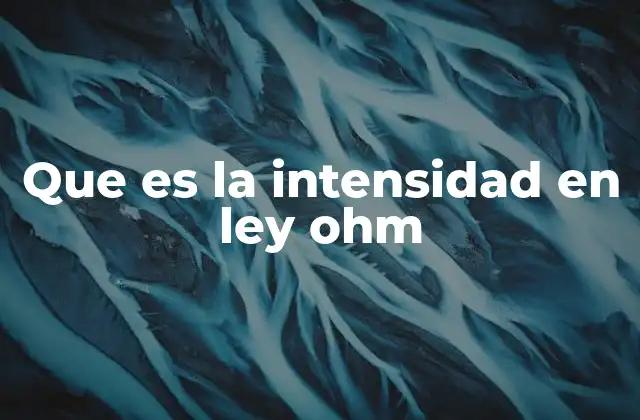 Que es la Intensidad en Ley Ohm