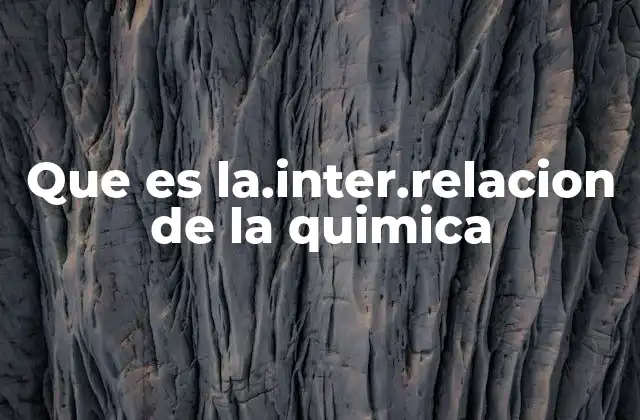 Que es La.inter.relacion de la Quimica