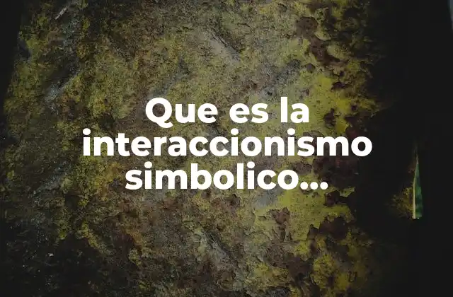 Que es la Interaccionismo Simbolico Investigacion Cualitativa