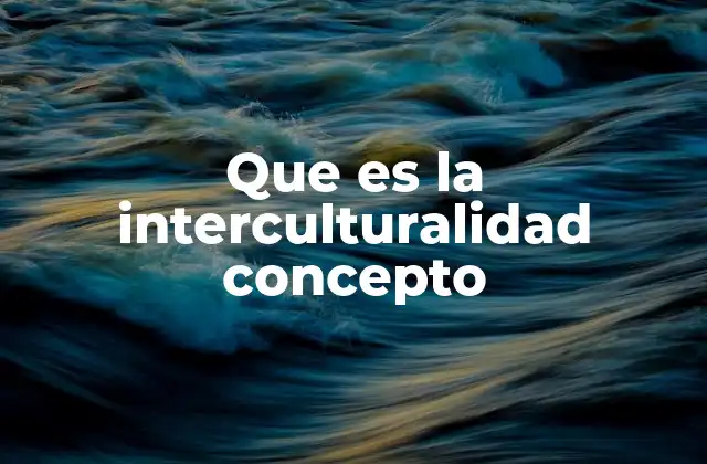 Que es la Interculturalidad Concepto