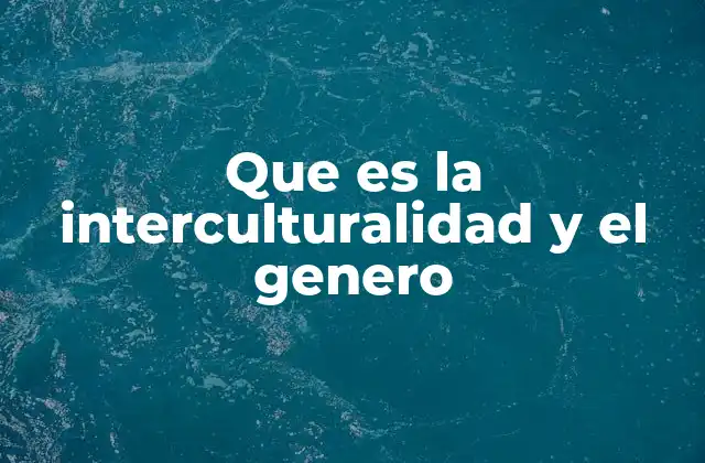 Que es la Interculturalidad y el Genero