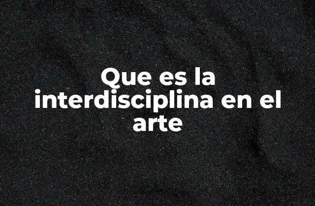 Que es la Interdisciplina en el Arte