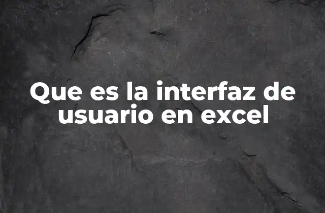 Que es la Interfaz de Usuario en Excel