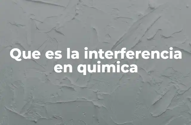 Que es la Interferencia en Quimica