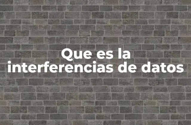 Que es la Interferencias de Datos 2 Cómo afecta la interferencia a los sistemas digitales