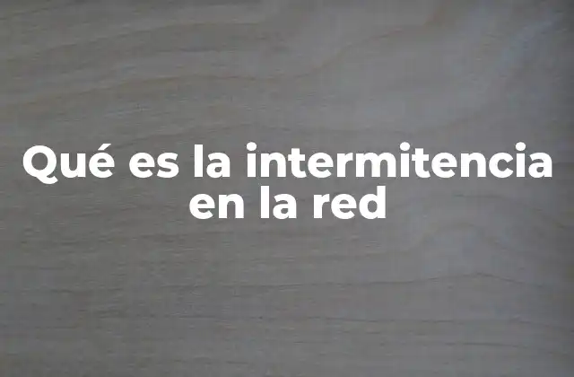 Qué es la Intermitencia en la Red