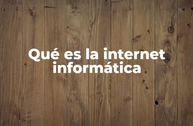 Qué es la Internet Informática