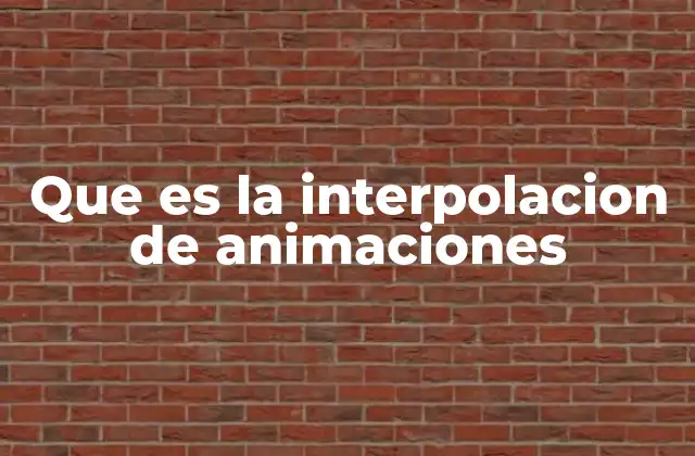 Que es la Interpolacion de Animaciones