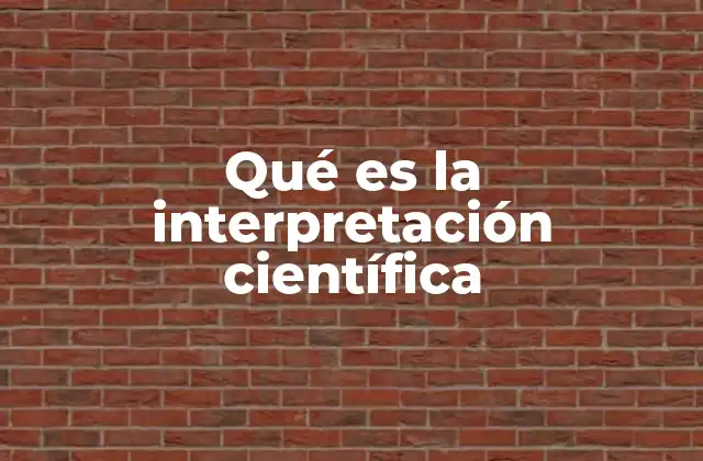 Qué es la Interpretación Científica 2 El proceso detrás de la interpretación de fenómenos científicos