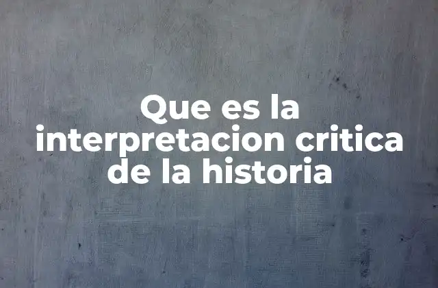 Que es la Interpretacion Critica de la Historia