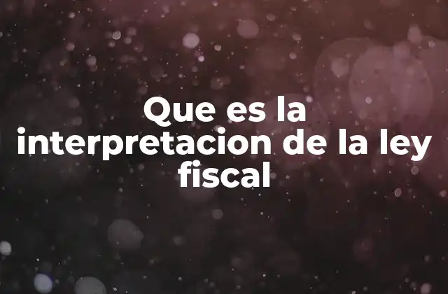 El rol de los tribunales en la interpretación de normas fiscales