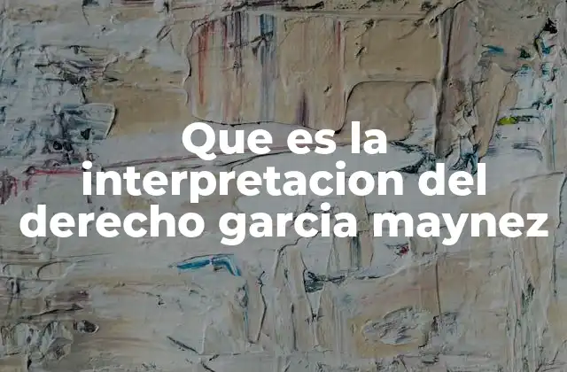 Que es la Interpretacion Del Derecho Garcia Maynez