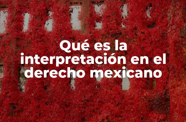 Qué es la Interpretación en el Derecho Mexicano
