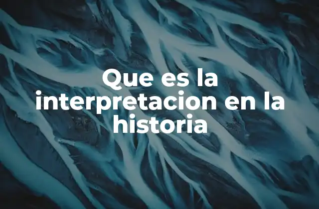 Que es la Interpretacion en la Historia