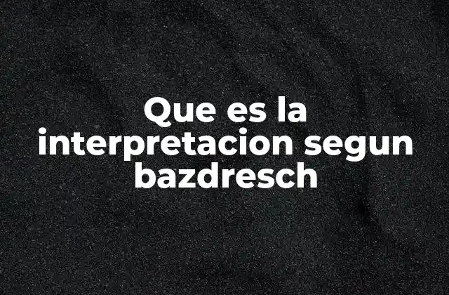 Que es la Interpretacion Segun Bazdresch