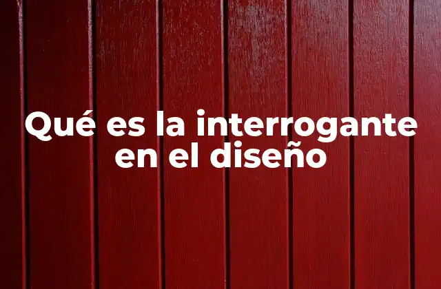 Qué es la Interrogante en el Diseño