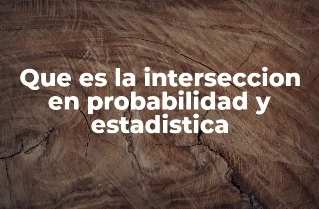 Que es la Interseccion en Probabilidad y Estadistica