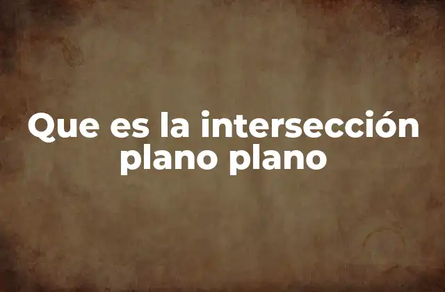 Que es la Intersección Plano Plano