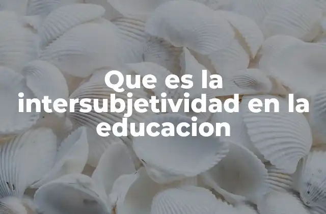 Que es la Intersubjetividad en la Educacion
